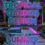 27 Tropical Garden Design Summer 2026 Ideas For A Lush Modern Outdoor Escape