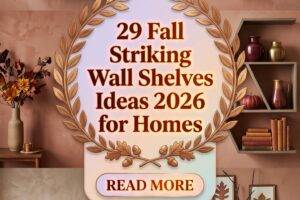 29 Fall Striking Wall Shelves Ideas 2026 for Homes Stylish Living Rooms, Bedrooms & Modern Decor